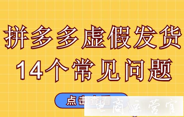 拼多多虛假發(fā)貨的最新處罰規(guī)則是什么?14個拼多多虛假發(fā)貨處罰常見問題